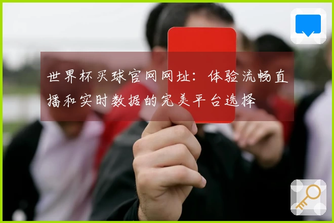 世界杯买球官网网址：体验流畅直播和实时数据的完美平台选择