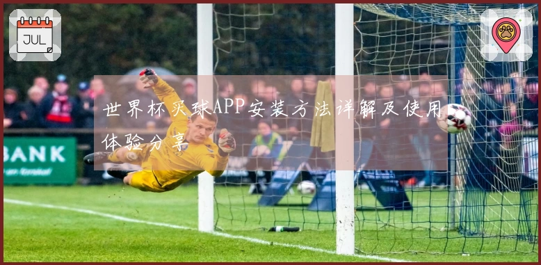 世界杯买球APP安装方法详解及使用体验分享